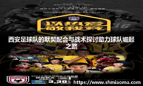 西安足球队的默契配合与战术探讨助力球队崛起之路